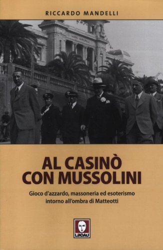 Al casin&ograve; con Mussolini. Gioco d'azzardo, massoneria ed esoterismo intorno all'ombra di Matteotti