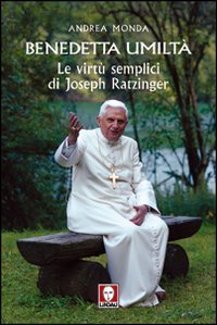 Benedetta umilt&agrave;. Le virt&ugrave; semplici di Joseph Ratzinger