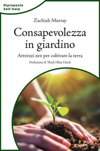 Consapevolezza in giardino. Attrezzi zen per coltivare la terra