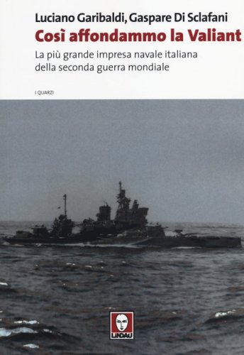 Cos&igrave; affondammo la Valiant. La pi&ugrave; grande impresa navale italiana della seconda guerra mondiale - GUERRA MONDIALE