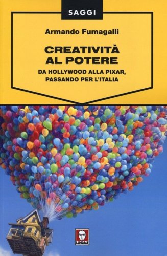 Creativit&agrave; al potere. Da Hollywood alla Pixar, passando per l'Italia
