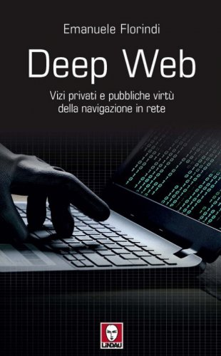 Deep web. Vizi privati e pubbliche virt&ugrave; della navigazione in rete