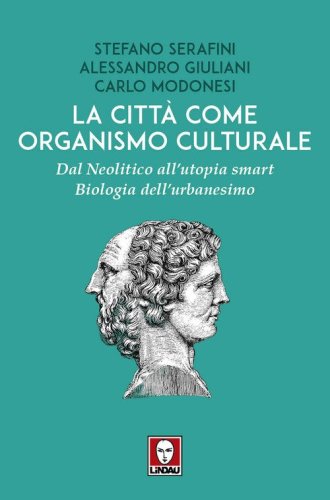 La citt&agrave; come organismo culturale. Dal Neolitico all'utopia smart. Biologia dell'urbanesimo