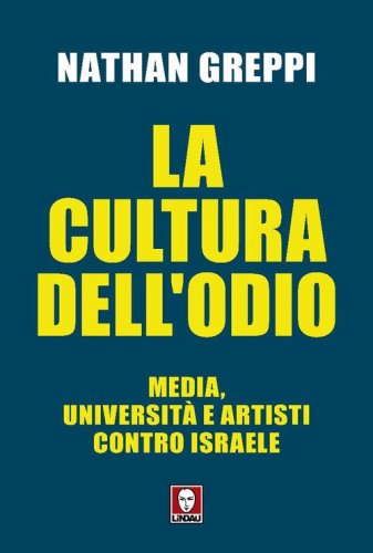 La cultura dell'odio. Media, universit&agrave; e artisti contro Israele