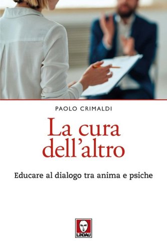La cura dell'altro. Educare al dialogo tra anima e psiche