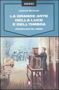 La grande arte della luce e dell'ombra. Archeologia del cinema
