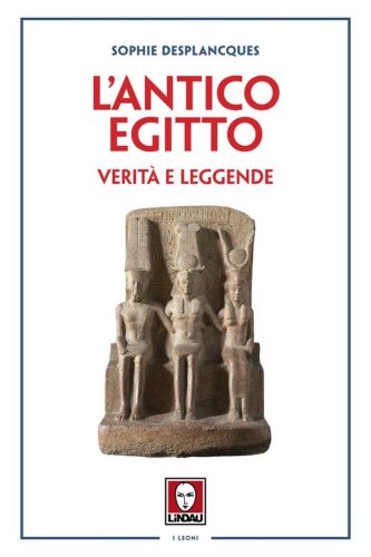L'antico Egitto. Verit&agrave; e leggende