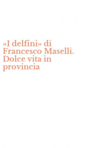 &laquo;I delfini&raquo; di Francesco Maselli. Dolce vita in provincia