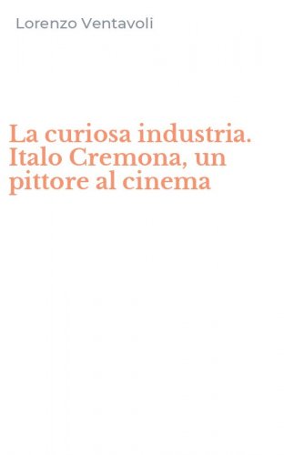 La curiosa industria. Italo Cremona, un pittore al cinema