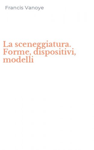 La sceneggiatura. Forme, dispositivi, modelli