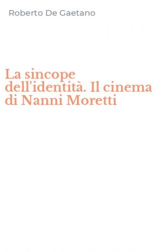 La sincope dell'identit&agrave;. Il cinema di Nanni Moretti