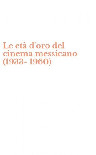 Le et&agrave; d'oro del cinema messicano (1933-1960)