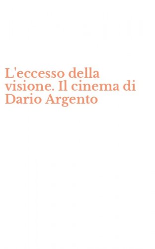 L'eccesso della visione. Il cinema di Dario Argento