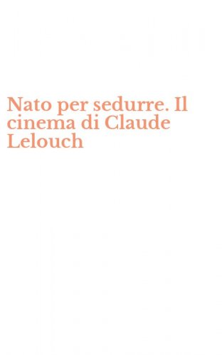Nato per sedurre. Il cinema di Claude Lelouch