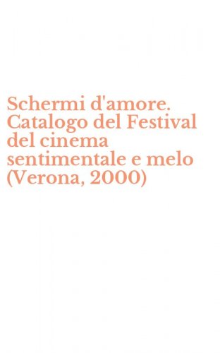 Schermi d'amore. Catalogo del Festival del cinema sentimentale e melo (Verona, 2000)
