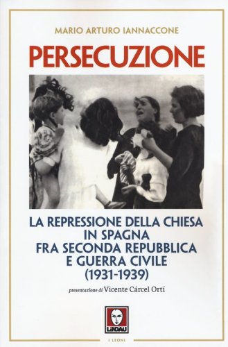 Persecuzione. La repressione della Chiesa in Spagna fra seconda repubblica e guerra civile (1931-1939) - GUERRA CIVILE (1931-1939).