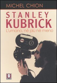 Stanley Kubrick. L'umano, n&eacute; pi&ugrave; n&eacute; meno