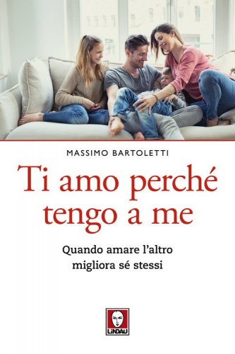 Ti amo perch&eacute; tengo a me. Quando amare l'altro migliora s&eacute; stessi
