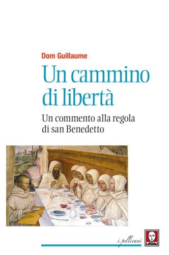 Un cammino di libert&agrave;. Un commento alla regola di san Benedetto