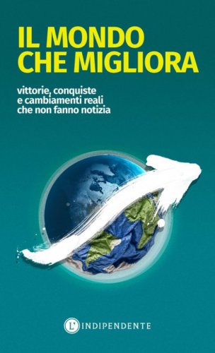 Il mondo che migliora. Vittorie, conquiste e cambiamenti reali che non fanno notizia