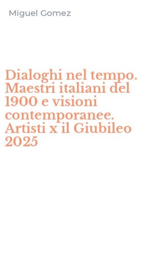 Dialoghi nel tempo. Maestri italiani del 1900 e visioni contemporanee. Artisti x il Giubileo 2025