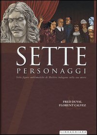 Sette personaggi. Sette figure emblematiche di Moli&egrave;re indagano sulla sua morte