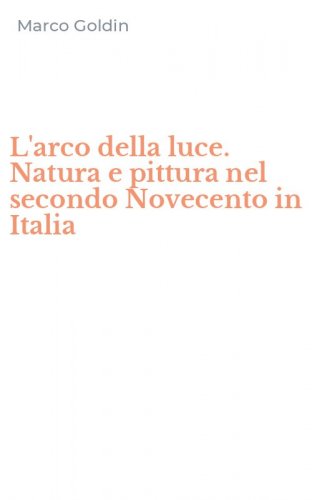 L'arco della luce. Natura e pittura nel secondo Novecento in Italia