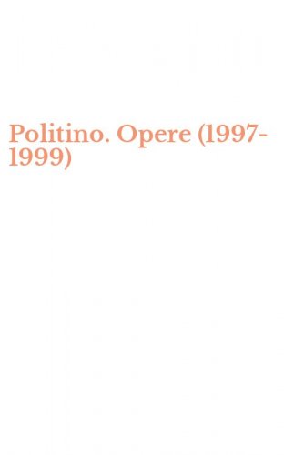 Politino. Opere (1997-1999)