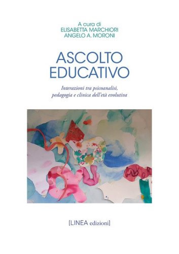 Ascolto educativo. Interazioni tra psicoanalisi, pedagogia e clinica dell'et&agrave; evolutiva