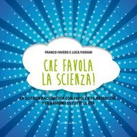Che favola la scienza! La scienza raccontata con favole e filastrocche per bambini di tutte le et&agrave;