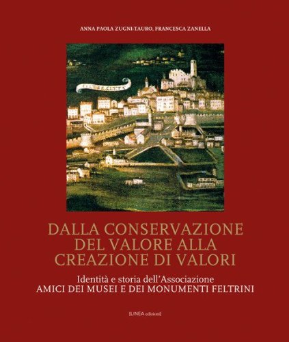 Dalla conservazione del valore alla creazione di valori. Identit&agrave; e storia dell'Associazione Amici dei Musei e dei Monumenti feltrini