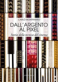 Dall'argento al pixel. Storia della tecnica del cinema