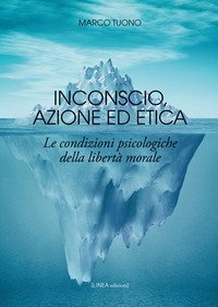 Inconscio, azione ed etica. Le condizioni psicologiche della libert&agrave; morale