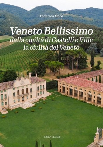 Veneto bellissimo. Dalla civilt&agrave; di castelli e ville la civilt&agrave; del Veneto
