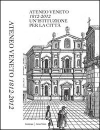 Ateneo Veneto. 1812-2012. Un'istituzione per la citt&agrave;