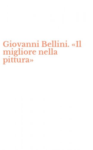 Giovanni Bellini. &laquo;Il migliore nella pittura&raquo;