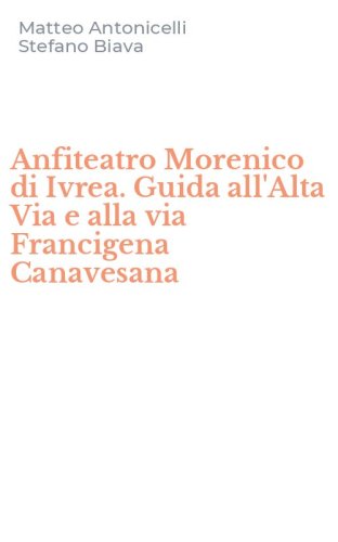 Anfiteatro Morenico di Ivrea. Guida all'Alta Via e alla via Francigena Canavesana