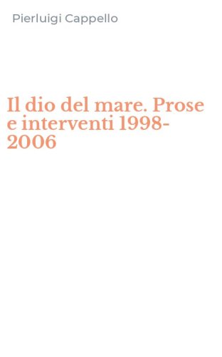 Il dio del mare. Prose e interventi 1998-2006