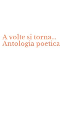 A volte si torna... Antologia poetica