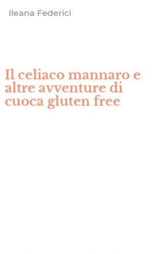 Il celiaco mannaro e altre avventure di cuoca gluten free