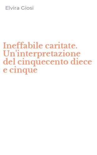Ineffabile caritate. Un'interpretazione del cinquecento diece e cinque