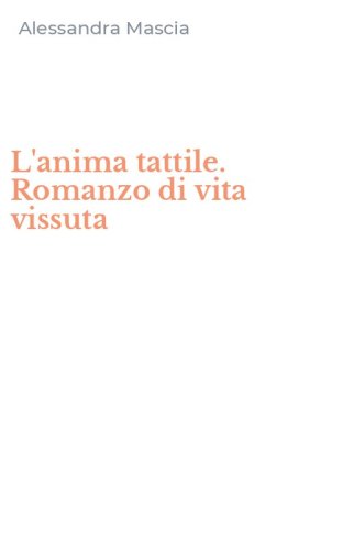 L'anima tattile. Romanzo di vita vissuta