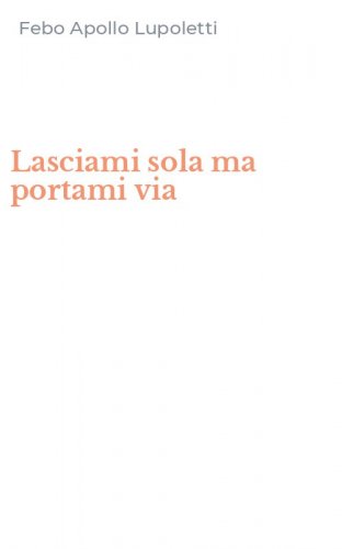 Lasciami sola ma portami via