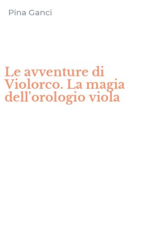 Le avventure di Violorco. La magia dell'orologio viola