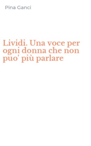 Lividi. Una voce per ogni donna che non puo' pi&ugrave; parlare