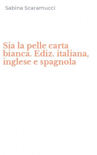 Sia la pelle carta bianca. Ediz. italiana, inglese e spagnola