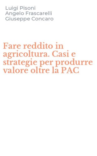 Fare reddito in agricoltura. Casi e strategie per produrre valore oltre la PAC