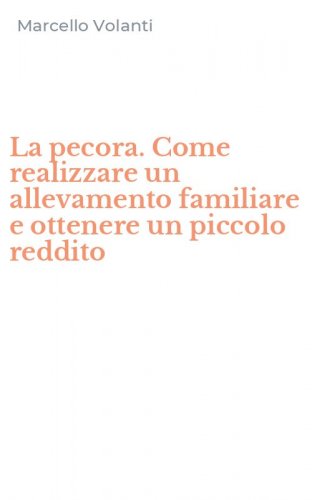 La pecora. Come realizzare un allevamento familiare e ottenere un piccolo reddito