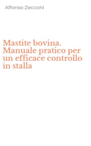 Mastite bovina. Manuale pratico per un efficace controllo in stalla