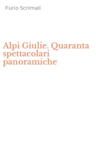 Alpi Giulie. Quaranta spettacolari panoramiche